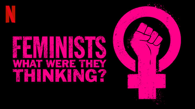 Feminists What Were They Thinking? (2018) Netflix